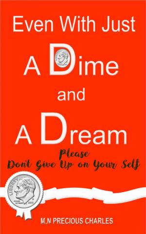 Cover of the book Even With Just a Dime and a Dream by M.N Precious Charles