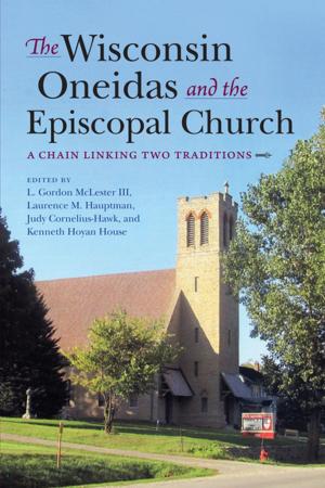 Cover of the book The Wisconsin Oneidas and the Episcopal Church by Anne Kelly Knowles, Tim Cole, Alberto Giordano