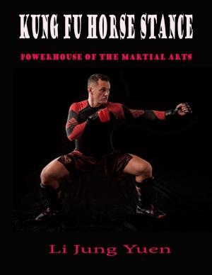 Cover of the book Kung Fu Horse Stance: Powerhouse of the Martial Arts by Travis Tipton