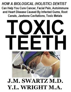 Book cover of Toxic Teeth: How a Biological (Holistic) Dentist Can Help You Cure Cancer, Facial Pain, Autoimmune and Heart Disease Caused By Infected Gums, Root Canals, Jawbone Cavitations, Toxic Metals