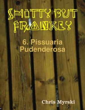 Cover of Shitty But Frankly — 6. Pissuaria Pudenderosa
