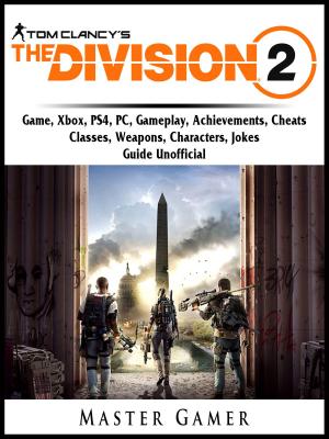 Book cover of Tom Clancys The Division 2 Game, Xbox, PS4, PC, Gameplay, Achievements, Cheats, Classes, Weapons, Characters, Jokes, Guide Unofficial