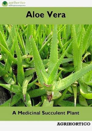 Cover of the book Aloe Vera: A Medicinal Succulent Plant by Agrihortico