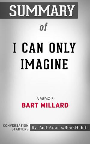 Cover of the book Summary of I Can Only Imagine by Bart Millard | Conversation Starters by Paul Adams