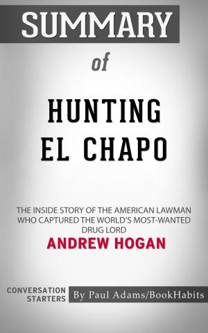 Cover of the book Summary of Hunting El Chapo: The Inside Story of the American Lawman Who Captured the World's Most-Wanted Drug Lord by Andrew Hogan | Conversation Starters by Whiz Books