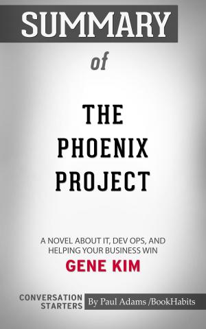 Book cover of Summary of The Phoenix Project: A Novel about IT, DevOps, and Helping Your Business Win by Gene Kim | Conversation Starters