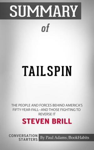 Book cover of Summary of Tailspin: The People and Forces Behind America's Fifty-Year Fall--and Those Fighting to Reverse It by Steven Brill | Conversation Starters
