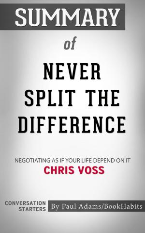 Cover of the book Summary of Never Split the Difference: Negotiating As If Your Life Depended On It by Chris Voss | Conversation Starters by Book Habits