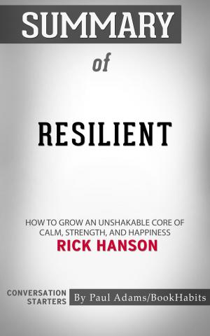 Cover of the book Summary of Resilient: How to Grow an Unshakable Core of Calm, Strength, and Happiness by Rick Hanson | Conversation Starters by Book Habits