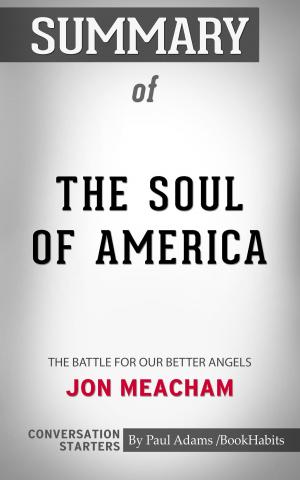 Cover of the book Summary of The Soul of America: The Battle for Our Better Angels by Jon Meacham | Conversation Starters by Paul Adams