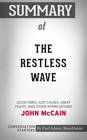 Cover of the book Summary of The Restless Wave: Good Times, Just Causes, Great Fights, and Other Appreciations by John McCain | Conversation Starters by Paul Adams