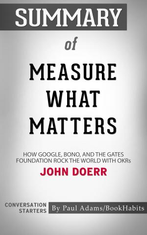 Cover of the book Summary of Measure What Matters: How Google, Bono, and the Gates Foundation Rock the World with OKRs by John Doerr | Conversation Starters by Book Habits