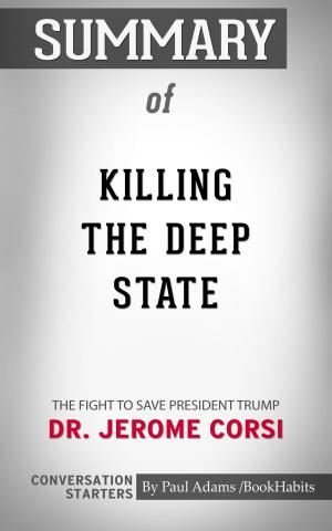 Cover of the book Summary of Killing the Deep State: The Fight to Save President Trump by Jerome R. Corsi | Conversation Starters by Paul Adams
