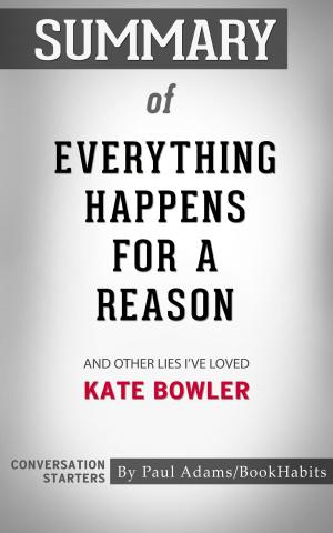 Cover of the book Summary of Everything Happens for a Reason: And Other Lies I've Loved by Kate Bowler | Conversation Starters by Whiz Books