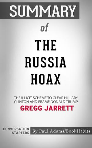 Cover of the book Summary of The Russia Hoax: The Illicit Scheme to Clear Hillary Clinton and Frame Donald Trump by Gregg Jarrett | Conversation Starters by Michael Schnepf, Nils Jensen, Hannes Lerchbacher, Jana Volkmann, Konrad Holzer, Alexander Kluy, Ditta Rudle, Sylvia Treudl, Andrea Wedan