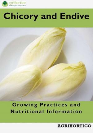 Cover of the book Chicory and Endive: Growing Practices and Nutritional Information by Agrihortico