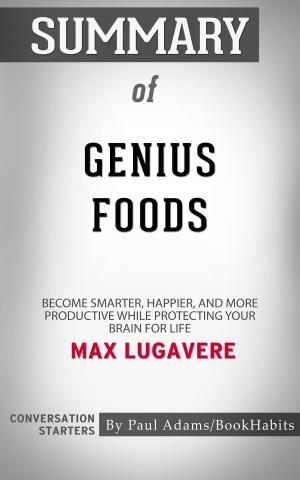 Cover of the book Summary of Genius Foods: Become Smarter, Happier, and More Productive While Protecting Your Brain for Life by Max Lugavere | Conversation Starters by Paul Adams