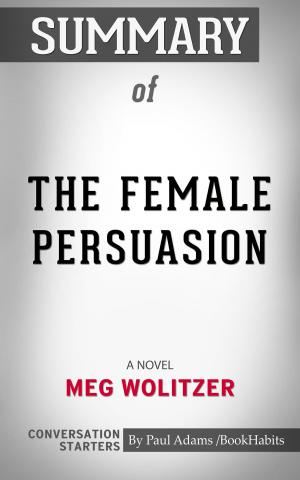 Book cover of Summary of The Female Persuasion: A Novel by Meg Wolitzer | Conversation Starters