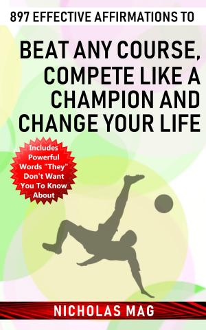 bigCover of the book 897 Effective Affirmations to Beat Any Course, Compete like a Champion and Change Your Life by 