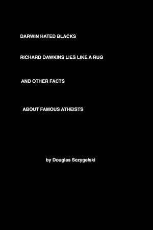 Book cover of Darwin Hated Blacks, Richard Dawkins Lies Like a Rug, and Other Facts about Famous Atheists