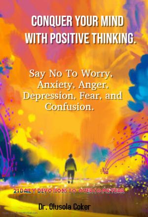 Book cover of Conquer Your Mind With Positive Thinking: Say No to Worry, Anxiety, Anger, Depression, Fear, and Confusion, 27 Daily Devotions to Overcome Fear
