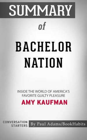 Book cover of Summary of Bachelor Nation: Inside the World of America's Favorite Guilty Pleasure by Amy Kaufman | Conversation Starters