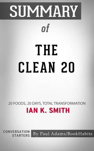 Cover of the book Summary of The Clean 20: 20 Foods, 20 Days, Total Transformation by Ian K. Smith | Conversation Starters by Paul Adams