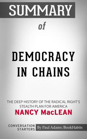 Cover of the book Summary of Democracy in Chains: The Deep History of the Radical Right's Stealth Plan for America by Nancy MacLean | Conversation Starters by Paul Adams