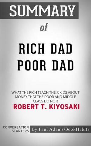 Cover of the book Summary of Rich Dad Poor Dad: What The Rich Teach Their Kids About Money - That The Poor And Middle Class Do Not! by Robert T. Kiyosaki | Conversation Starters by Paul Adams