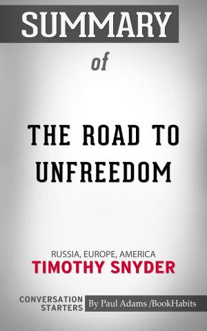 Cover of the book Summary of The Road to Unfreedom: Russia, Europe, America by Timothy Snyder | Conversation Starters by Paul Adams