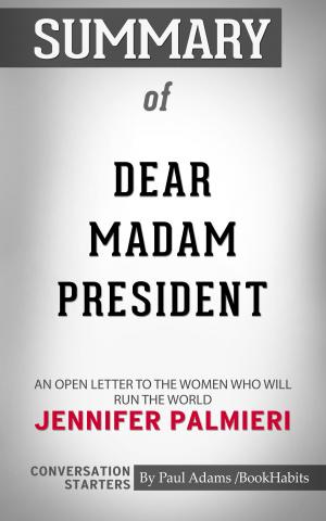 Cover of the book Summary of Dear Madam President: An Open Letter to the Women Who Will Run the World by Jennifer Palmieri | Conversation Starters by Paul Adams