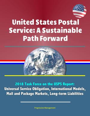 Cover of the book United States Postal Service: A Sustainable Path Forward - 2018 Task Force on the USPS Report: Universal Service Obligation, International Models, Mail and Package Markets, Long-term Liabilities by Nicaise Kibel'bel Oka