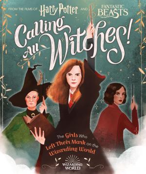 Cover of the book Calling All Witches! The Girls Who Left Their Mark on the Wizarding World (Harry Potter and Fantastic Beasts) by Annie Auerbach