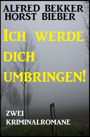 Cover of the book Zwei Kriminalromane: Ich werde dich umbringen by Alfred Bekker, Horst Friedrichs, Peter Schrenk, Horst Weymar Hübner