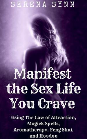 Book cover of Manifest the Sex Life You Crave: Using the Law of Attraction, Magick Spells, Aromatherapy, Feng Shui, and Hoodoo