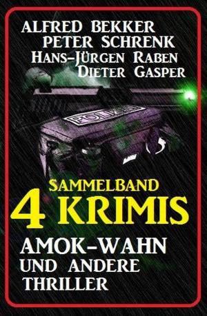 Cover of the book Sammelband 4 Krimis: Amok-Wahn und andere Thriller by Alfred Bekker, Margret  Schwekendiek