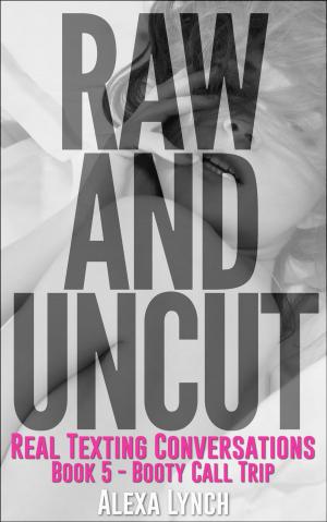 Cover of the book Raw And Uncut Book Five - Booty Call Trip by Alexa Lynch