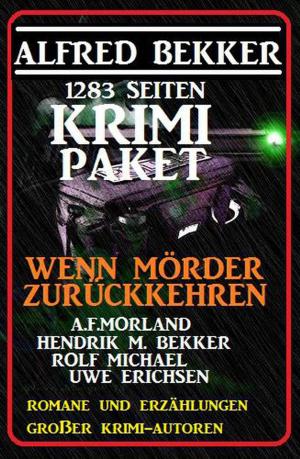 Cover of the book 1283 Seiten Krimi-Paket - Wenn Mörder zurückkehren by Alfred Bekker