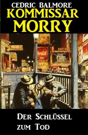 Cover of the book Kommissar Morry - Der Schlüssel zum Tod by Alfred Bekker, Uwe Erichsen, Horst Bieber