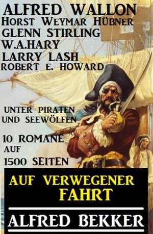 Cover of the book Auf verwegener Fahrt: Unter Piraten und Seewölfen: 10 Romane auf 1500 Seiten by Kathleen Patel