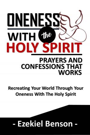 Cover of Oneness With the Holy Spirit Prayers and Confessions That Works: Recreating Your World Through Your Oneness With the Holy Spirit
