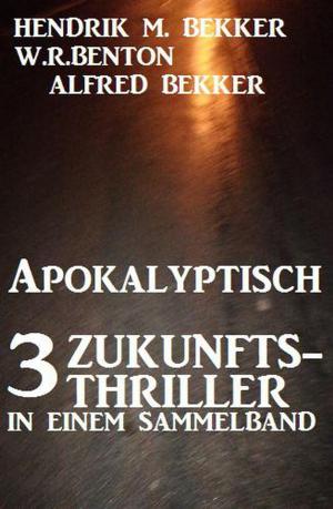 Cover of the book Apokalyptisch: 3 Zukunfts-Thriller in einem Sammelband by Alfred Bekker, Horst Bieber, Hans-Jürgen Raben, Horst Friedrichs
