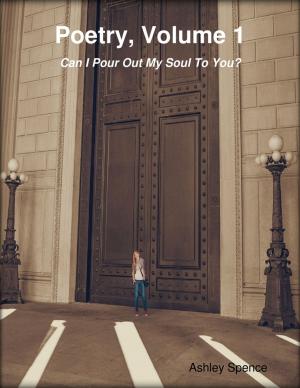 Cover of the book Poetry, Volume 1: Can I Pour Out My Soul to You? by Israel Moor-X Bey El
