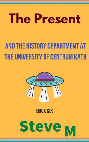 Cover of the book The Present: and the History Department at the University of Centrum Kath by Steve M
