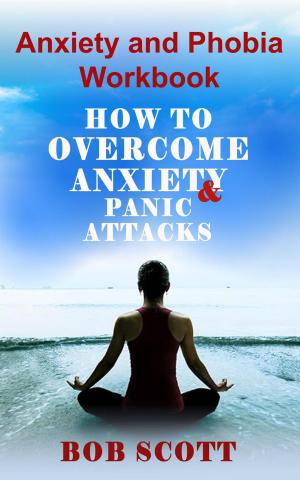 Cover of the book Anxiety and Phobia Workbook: How to Overcome Anxiety and Panic Attacks by Laurent Morasz, Catherine Barbot, Clémence Morasz, Annick Perrin-Niquet