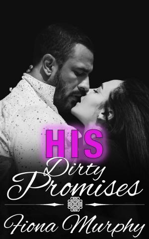 Cover of the book His Dirty Promises by Fiona Murphy
