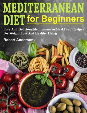 Book cover of Mediterranean Diet For Beginners: Easy And Delicious Mediterranean Meal Prep Recipes For Weight Loss And Healthy Living