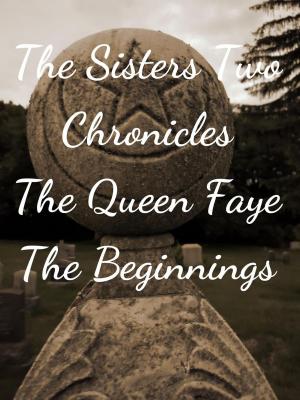 Book cover of The Sisters Two~ Queen Faye: Beginnings