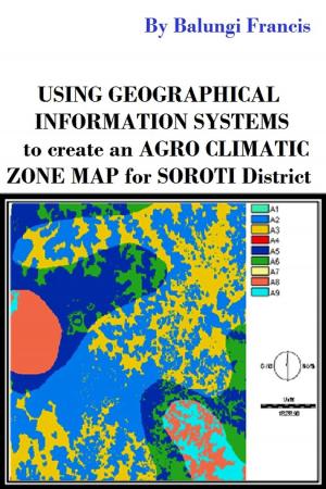 bigCover of the book Using Geographical Information Systems to Create an Agroclimatic Zone map for Soroti District by 