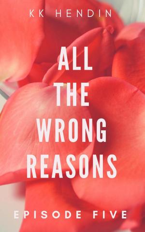 Cover of the book All The Wrong Reasons: Episode Five by Kathryn Ross
